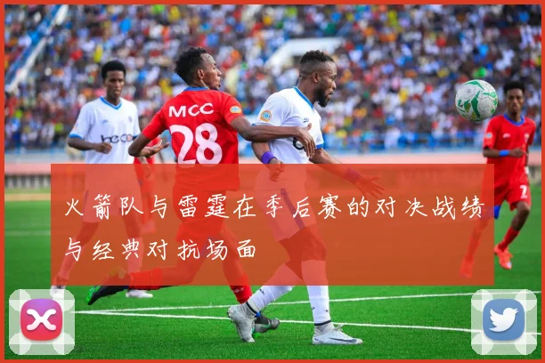 火箭队与雷霆在季后赛的对决战绩与经典对抗场面