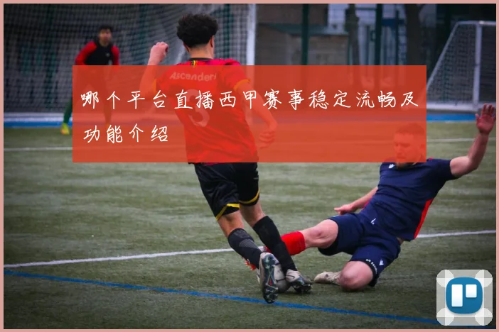 哪个平台直播西甲赛事稳定流畅及功能介绍