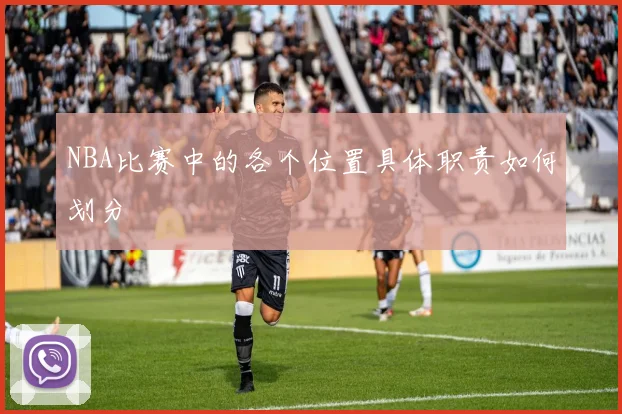 NBA比赛中的各个位置具体职责如何划分
