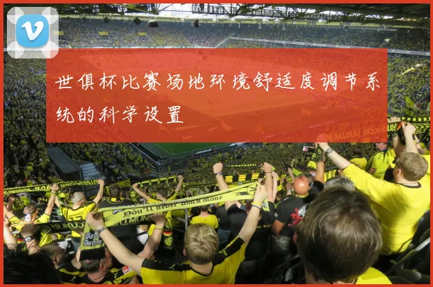世俱杯比赛场地环境舒适度调节系统的科学设置